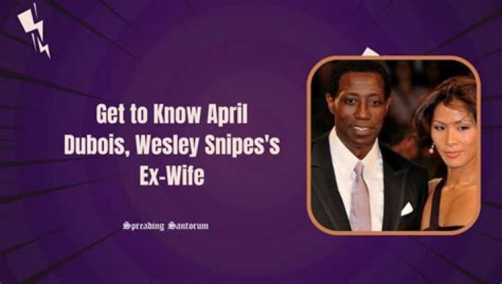 Wesley Snipes Ex-Wife: April Dubois Net Worth, Son, Ethnicity, Birthday